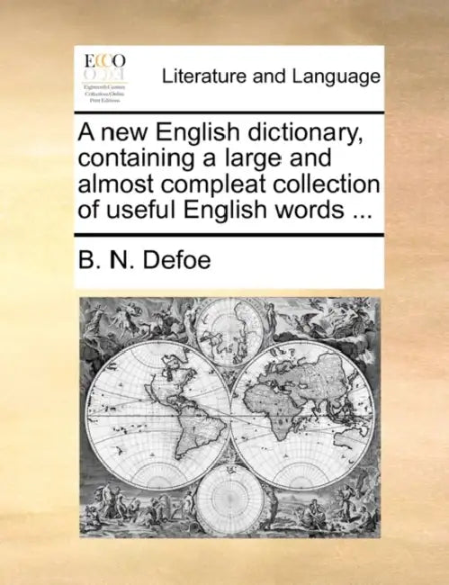 A New English Dictionary, Containing a Large and Almost Compleat Collection of Useful English Words ... by B. N. Defoe