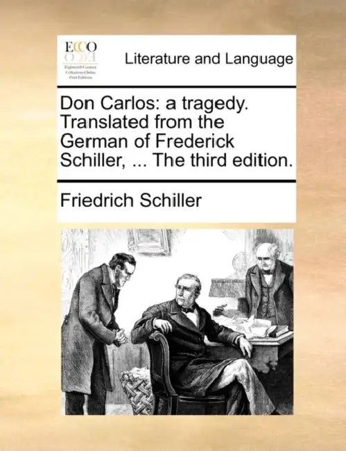Don Carlos: A Tragedy. Translated from the German of Frederick Schiller, ... the Third Edition. by Friedrich Schiller
