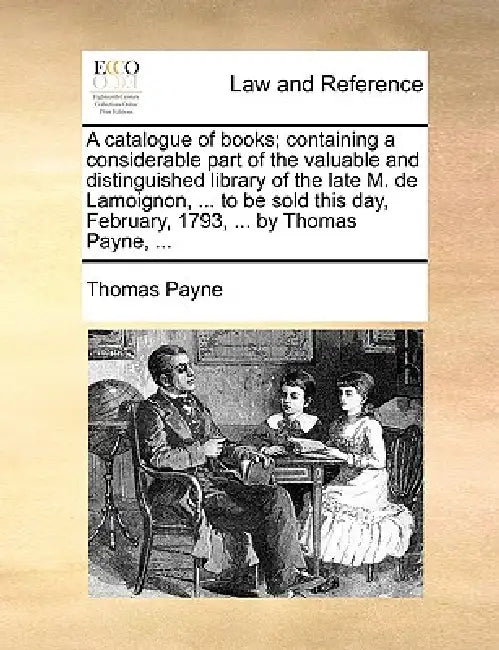 A catalogue of books; containing a considerable part of the valuable and distinguished library of the late M. de Lamoignon, ... to be sold this day, F by Thomas Payne