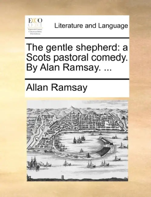 The Gentle Shepherd: A Scots Pastoral Comedy. by Alan Ramsay. ... by Allan Ramsay