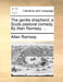 The Gentle Shepherd: A Scots Pastoral Comedy. by Alan Ramsay. ... by Allan Ramsay