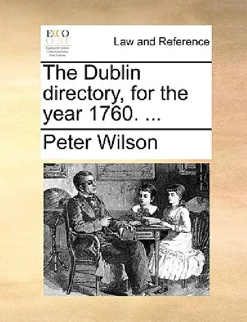 The Dublin Directory, for the Year 1760. ... by Peter Wilson