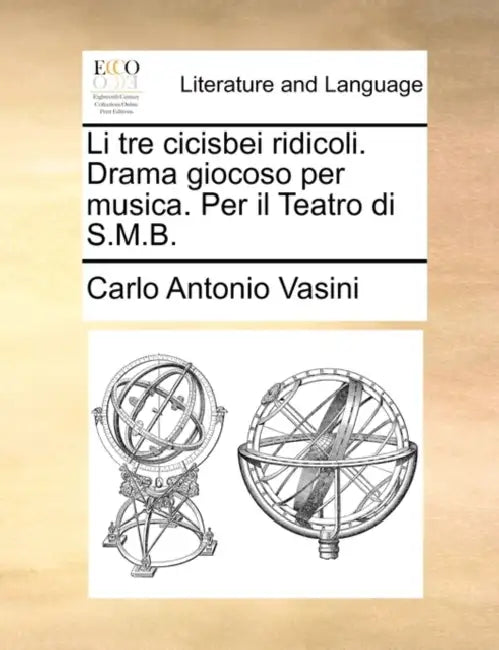 Li tre cicisbei ridicoli. Drama giocoso per musica. Per il Teatro di S.M.B. by Carlo Antonio Vasini