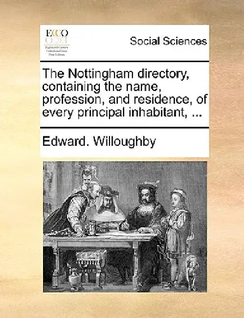 The Nottingham directory, containing the name, profession, and residence, of every principal inhabitant, ... by Edward Willoughby