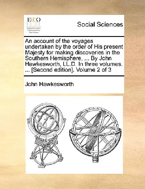An account of the voyages undertaken by the order of His present Majesty for making discoveries in the Southern Hemisphere, ... By John Hawkesworth, L by John Hawkesworth