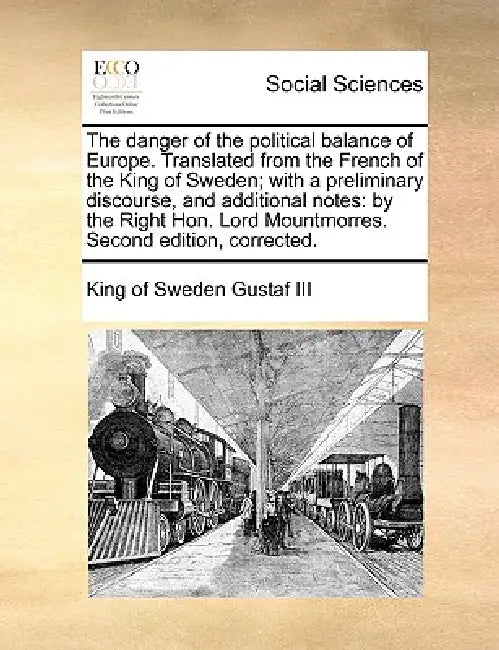 The danger of the political balance of Europe. Translated from the French of the King of Sweden; with a preliminary discourse, and additional notes: b by III Gustaf King Of Sweden