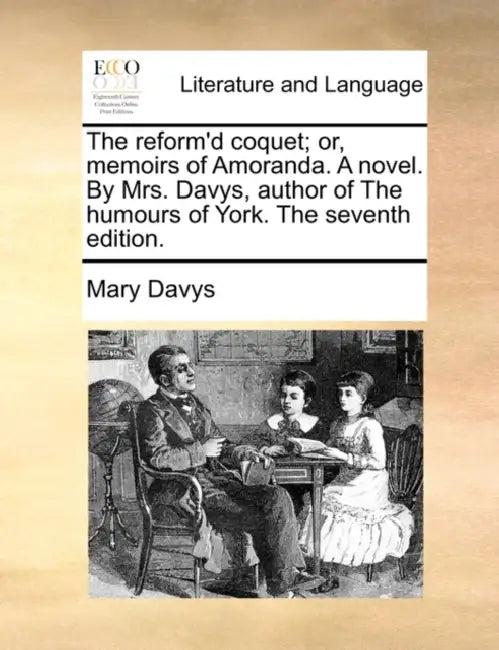 The reform'd coquet; or, memoirs of Amoranda. A novel. By Mrs. Davys, author of The humours of York. The seventh edition. by Mary Davys