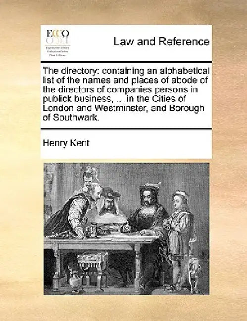 The Directory: Containing an Alphabetical List of the Names and Places of Abode of the Directors of Companies Persons in Publick Busi by Henry Kent