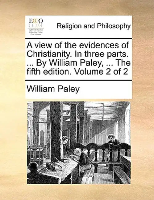 A View of the Evidences of Christianity. in Three Parts. ... by William Paley, ... the Fifth Edition. Volume 2 of 2 by William Paley
