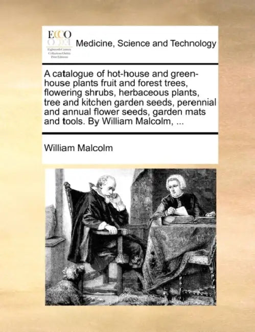 A catalogue of hot-house and green-house plants fruit and forest trees, flowering shrubs, herbaceous plants, tree and kitchen garden seeds, perennial by William Malcolm