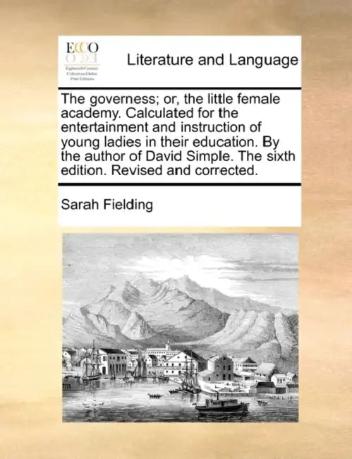 The governess; or, the little female academy. Calculated for the entertainment and instruction of young ladies in their education. By the author of Da by Sarah Fielding