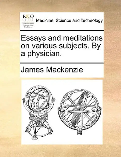 Essays and Meditations on Various Subjects. by a Physician. by James MacKenzie