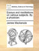 Essays and Meditations on Various Subjects. by a Physician. by James MacKenzie