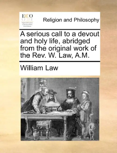 A serious call to a devout and holy life, abridged from the original work of the Rev. W. Law, A.M. by William Law