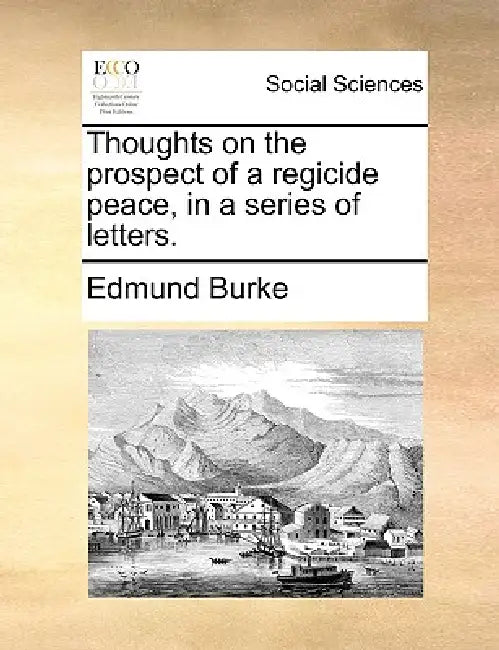Thoughts on the prospect of a regicide peace, in a series of letters. by Edmund Burke
