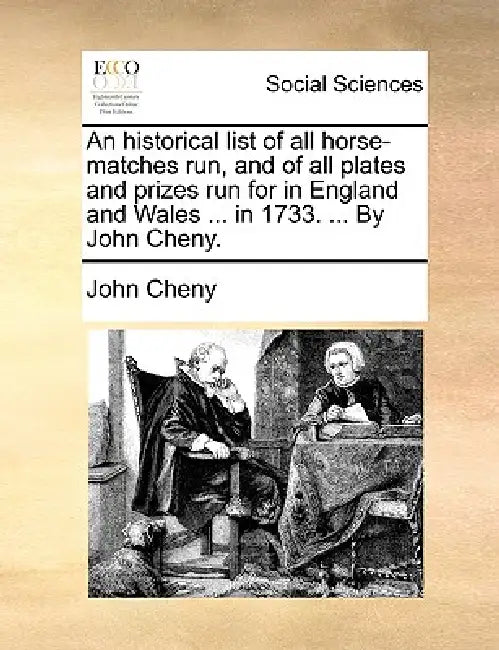 An historical list of all horse-matches run, and of all plates and prizes run for in England and Wales ... in 1733. ... By John Cheny. by John Cheny