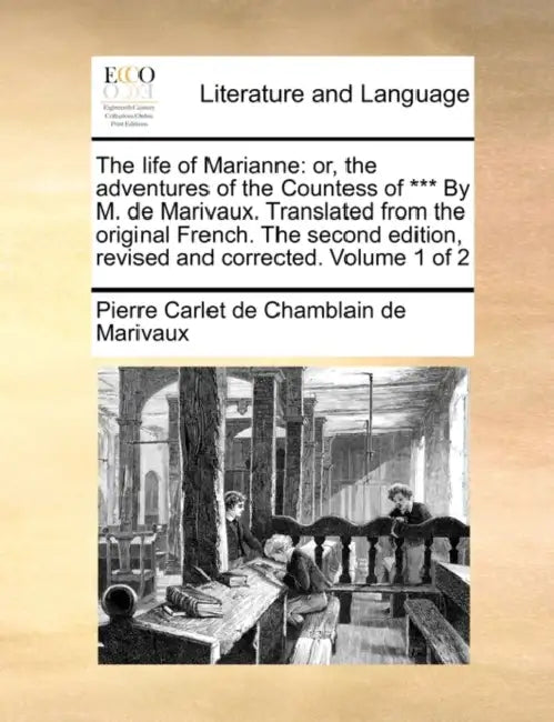 The Life of Marianne: Or, the Adventures of the Countess of *** by M. de Marivaux. Translated from the Original French. the Second Edition, by Pierre Carlet De Chamblain De Marivaux