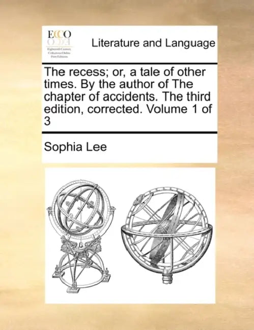 The recess; or, a tale of other times. By the author of The chapter of accidents. The third edition, corrected. Volume 1 of 3 by Sophia Lee