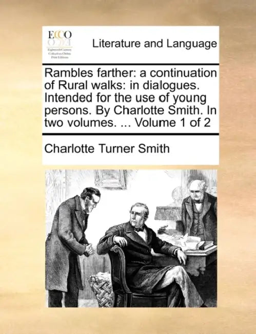 Rambles farther: a continuation of Rural walks: in dialogues. Intended for the use of young persons. By Charlotte Smith. In two volumes. ... Volume 1 by Charlotte Turner Smith