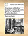 A Serious Call to the Quakers, Inviting Them to Return to Christianity. the Third Edition. by George Keith