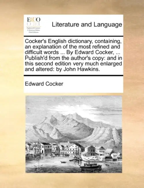 Cocker's English dictionary, containing, an explanation of the most refined and difficult words ... By Edward Cocker, ... Publish'd from the author's by Edward Cocker