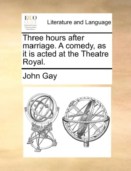 Three hours after marriage. A comedy, as it is acted at the Theatre Royal. by John Gay