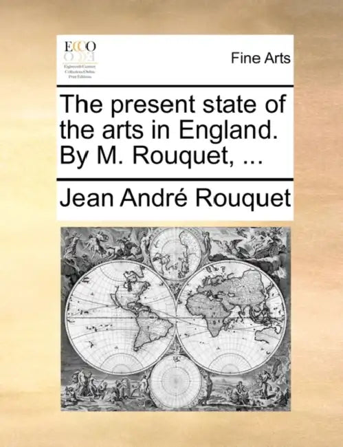 The present state of the arts in England. By M. Rouquet, ... by Jean André Rouquet
