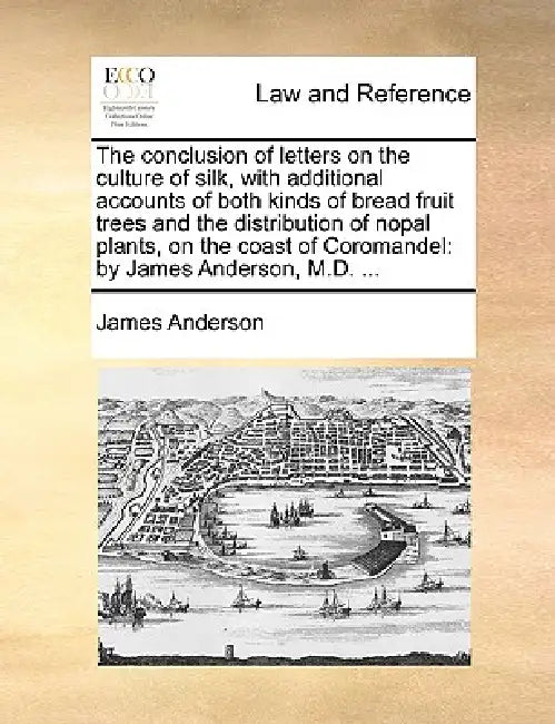 The Conclusion of Letters on the Culture of Silk, with Additional Accounts of Both Kinds of Bread Fruit Trees and the Distribution of Nopal Plants, on by James Anderson