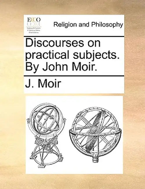 Discourses on Practical Subjects. by John Moir. by J. Moir