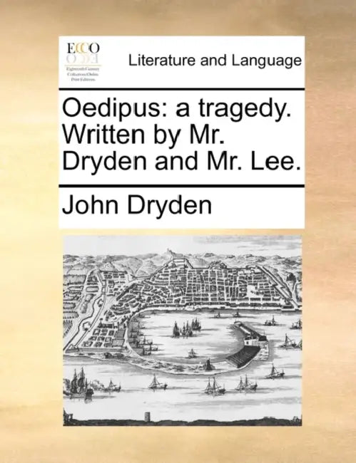 Oedipus: A Tragedy. Written by Mr. Dryden and Mr. Lee. by John Dryden