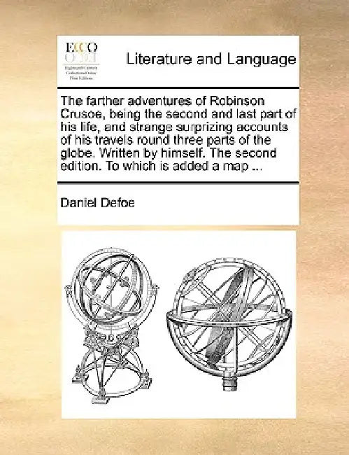 The Farther Adventures of Robinson Crusoe, Being the Second and Last Part of His Life, and Strange Surprizing Accounts of His Travels Round Three Part by Daniel Defoe