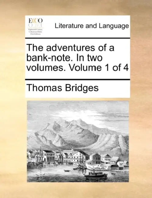 The Adventures of a Bank-Note. in Two Volumes. Volume 1 of 4 by Thomas Bridges