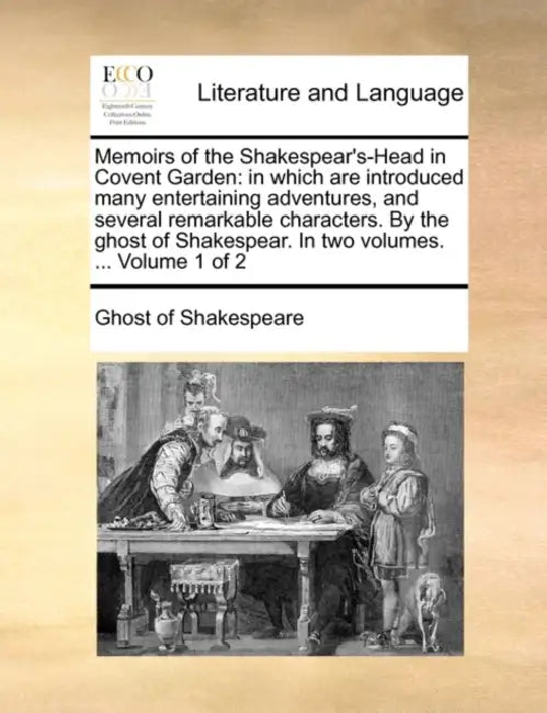 Memoirs of the Shakespear's-Head in Covent Garden: In Which Are Introduced Many Entertaining Adventures, and Several Remarkable Characters. by the Gho by Of Shakespeare Ghost of Shakespeare, Ghost of Shakespeare