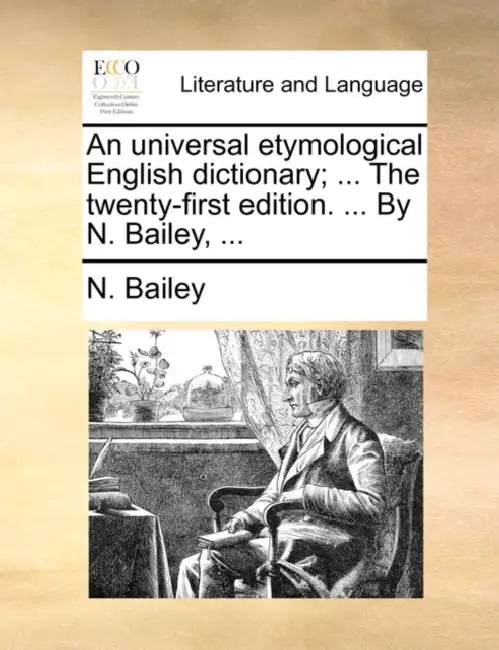An universal etymological English dictionary; ... The twenty-first edition. ... By N. Bailey, ... by N. Bailey