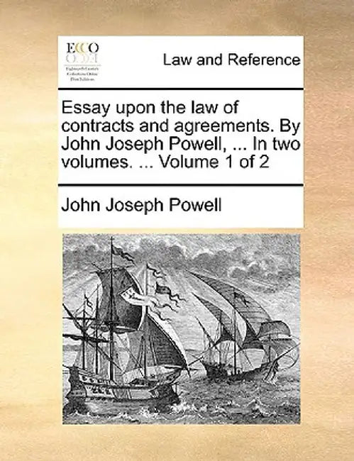 Essay Upon the Law of Contracts and Agreements. by John Joseph Powell, ... in Two Volumes. ... Volume 1 of 2 by John Joseph Powell