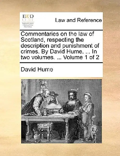 Commentaries on the law of Scotland, respecting the description and punishment of crimes. By David Hume. ... In two volumes. ... Volume 1 of 2 by David Hume
