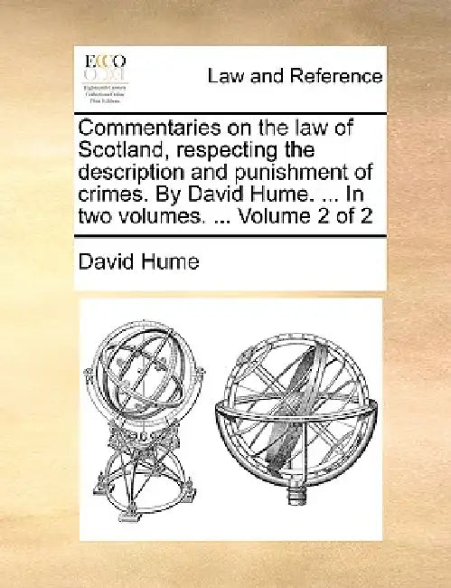 Commentaries on the law of Scotland, respecting the description and punishment of crimes. By David Hume. ... In two volumes. ... Volume 2 of 2 by David Hume