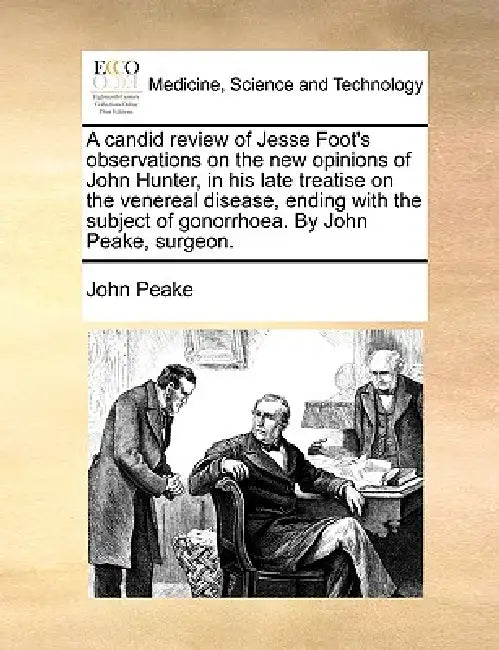 A Candid Review of Jesse Foot's Observations on the New Opinions of John Hunter, in His Late Treatise on the Venereal Disease, Ending with the Subject by John Peake