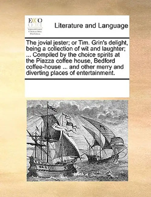 The Jovial Jester; Or Tim. Grin's Delight, Being a Collection of Wit and Laughter; ... Compiled by the Choice Spirits at the Piazza Coffee House, Bedf by Multiple Contributors