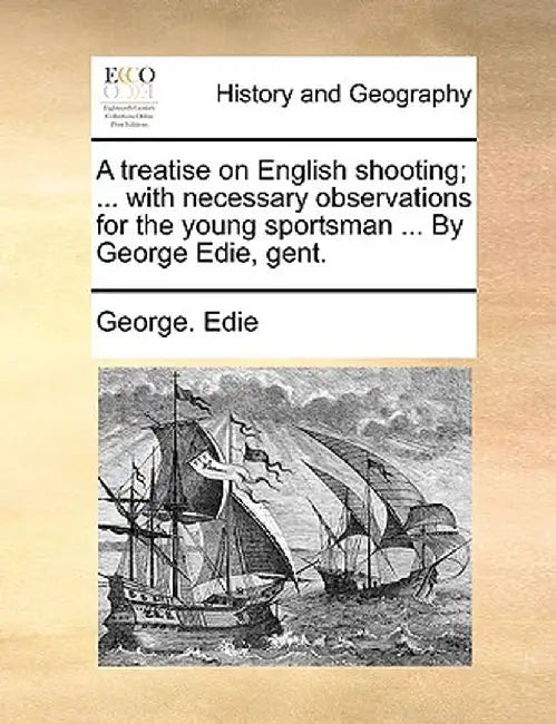 A Treatise on English Shooting; ... with Necessary Observations for the Young Sportsman ... by George Edie, Gent. by George Edie