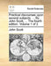 Practical Discourses Upon Several Subjects. ... by John Scott, ... the Fourth Edition. Volume 1 of 2 by John Scott