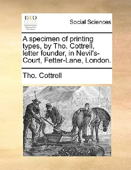 A specimen of printing types, by Tho. Cottrell, letter founder, in Nevil's-Court, Fetter-Lane, London. by Tho Cottrell