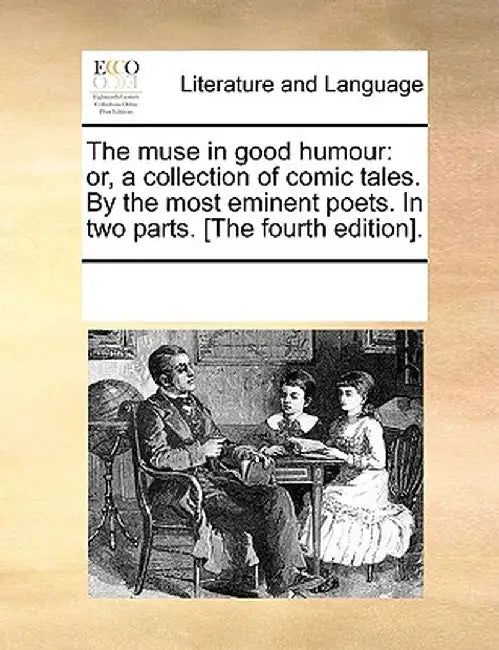 The Muse in Good Humour: Or, a Collection of Comic Tales. by the Most Eminent Poets. in Two Parts. [The Fourth Edition]. by Multiple Contributors