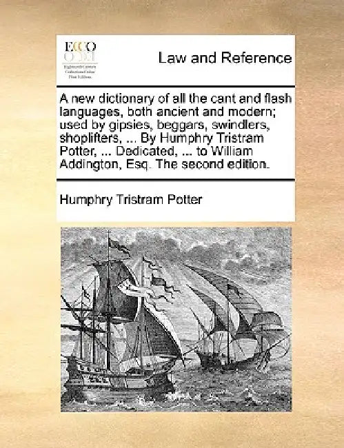 A New Dictionary of All the Cant and Flash Languages, Both Ancient and Modern; Used by Gipsies, Beggars, Swindlers, Shoplifters, ... by Humphry Tristr by Humphry Tristram Potter