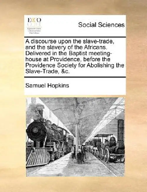 A Discourse Upon the Slave-Trade, and the Slavery of the Africans. Delivered in the Baptist Meeting-House at Providence, Before the Providence Society by Samuel Hopkins