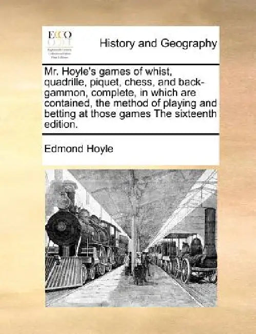 Mr. Hoyle's Games of Whist, Quadrille, Piquet, Chess, and Back-Gammon, Complete, in Which Are Contained, the Method of Playing and Betting at Those Ga by Edmond Hoyle