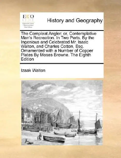 The Compleat Angler: Or, Contemplative Man's Recreation. in Two Parts. by the Ingenious and Celebrated Mr. Isaac Walton, and Charles Cotton by Izaak Walton