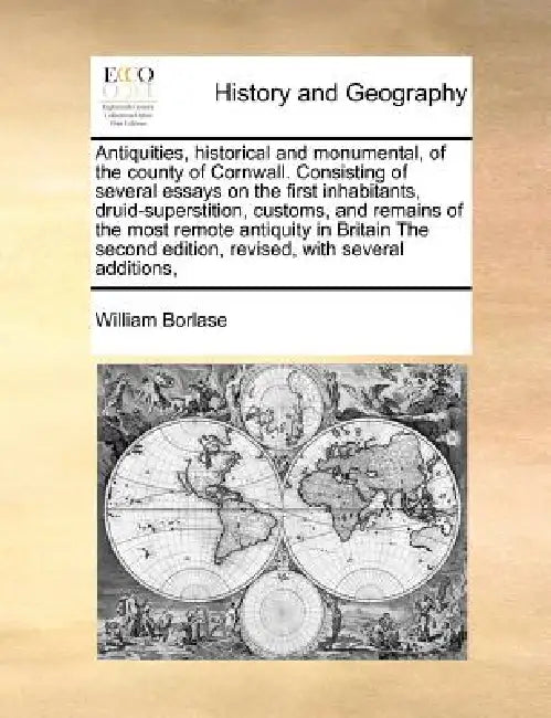 Antiquities, historical and monumental, of the county of Cornwall. Consisting of several essays on the first inhabitants, druid-superstition, customs, by William Borlase