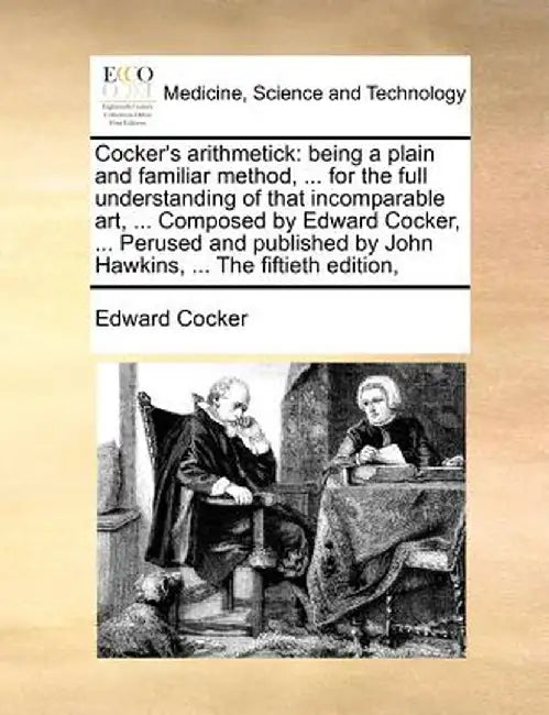 Cocker's Arithmetick: Being a Plain and Familiar Method, ... for the Full Understanding of That Incomparable Art, ... Composed by Edward Coc by Edward Cocker