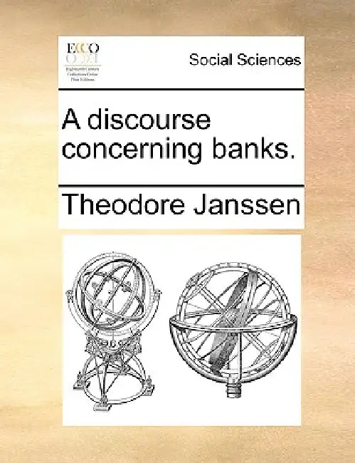 A Discourse Concerning Banks. by Theodore Janssen